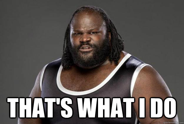  That's what i do  mark henry