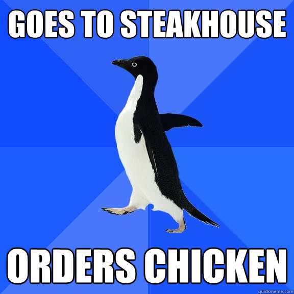 Goes to Steakhouse Orders Chicken  Socially Awkward Penguin