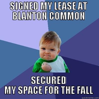 SIGNED MY LEASE AT BLANTON COMMON SECURED MY SPACE FOR THE FALL Success Kid