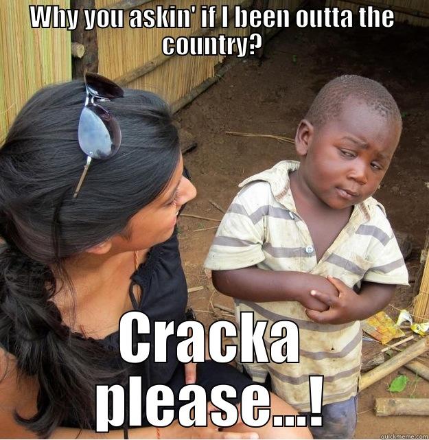WHY YOU ASKIN' IF I BEEN OUTTA THE COUNTRY? CRACKA PLEASE...! Skeptical Third World Kid