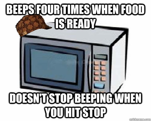 Beeps four times when food is ready doesn't stop beeping when you hit stop - Beeps four times when food is ready doesn't stop beeping when you hit stop  Scumbag Microwave