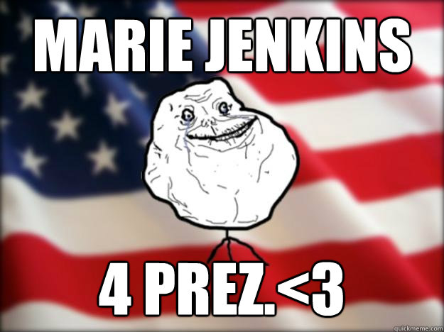 Marie Jenkins 4 prez.<3  Forever Alone Independence Day