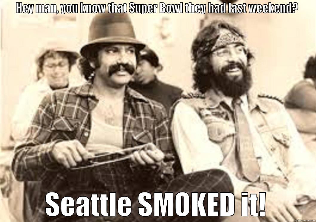 Seattle smoked it - HEY MAN, YOU KNOW THAT SUPER BOWL THEY HAD LAST WEEKEND? SEATTLE SMOKED IT! Misc