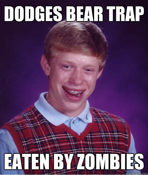 dodges bear trap eaten by zombies - dodges bear trap eaten by zombies  Bad Luck Brian