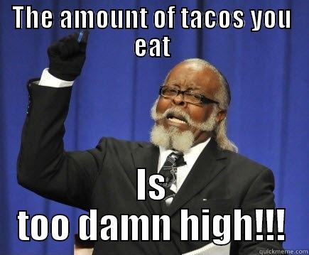 THE AMOUNT OF TACOS YOU EAT IS TOO DAMN HIGH!!! Too Damn High