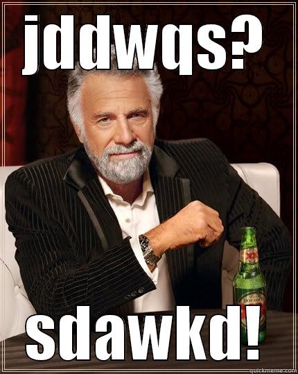 JDDWQS? SDAWKD! The Most Interesting Man In The World