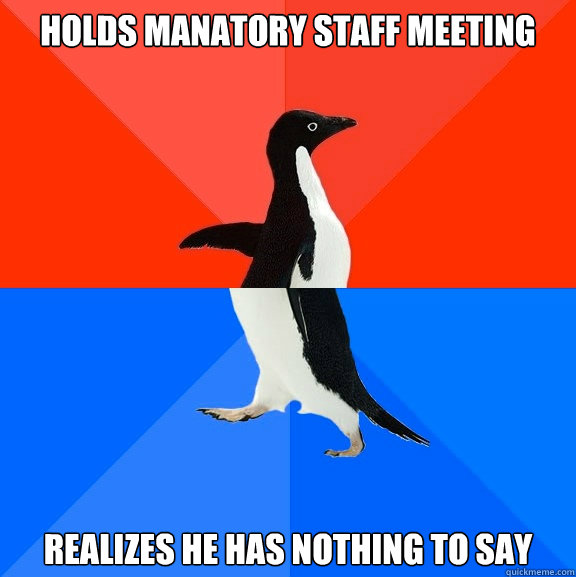 Holds manatory staff meeting realizes he has nothing to say   Socially Awesome Awkward Penguin