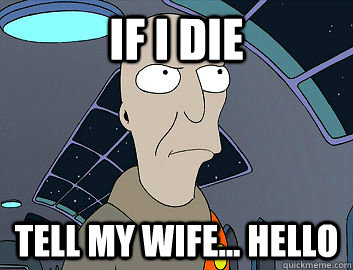 if i die tell my wife... hello - if i die tell my wife... hello  Futurama Neutral Planet