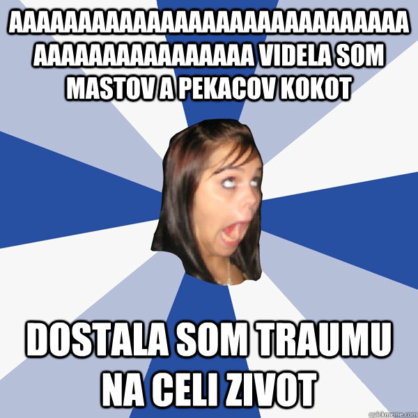 AAAAAAAAAAAAAAAAAAAAAAAAAAAAAAAAAAAAAAAAAAAAA videla som mastov a pekacov kokot  dostala som traumu na celi zivot  Annoying Facebook Girl