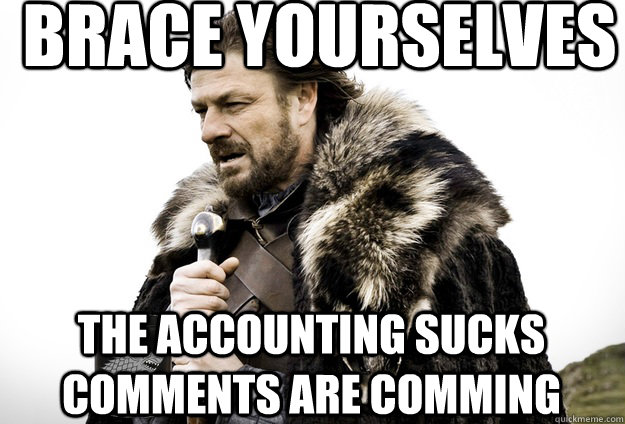 Brace Yourselves The accounting sucks comments are comming  Tea break Ned Stark