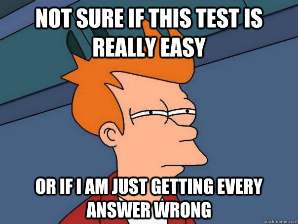 Not sure if this test is really easy Or if I am just getting every answer wrong  Futurama Fry