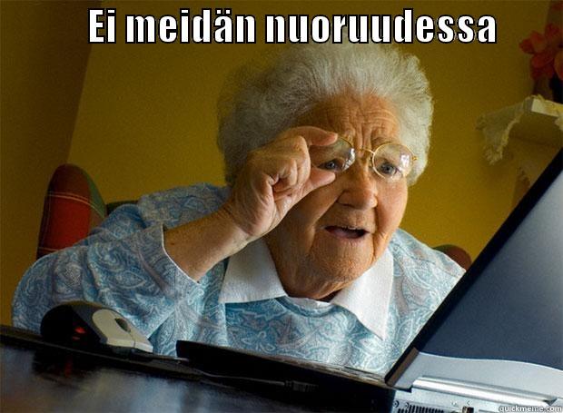             EI MEIDÄN NUORUUDESSA           Grandma finds the Internet