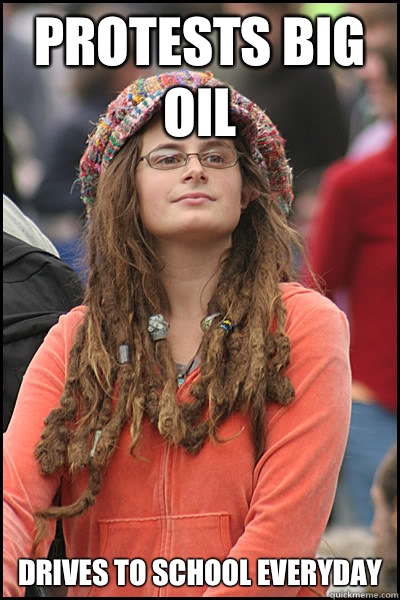Protests big oil Drives to school everyday  College Liberal