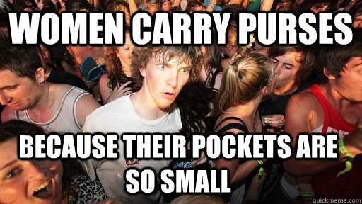 women carry purses because their pockets are so small  Sudden Clarity Clarence