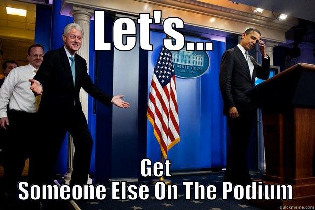 LET'S... GET SOMEONE ELSE ON THE PODIUM Inappropriate Timing Bill Clinton
