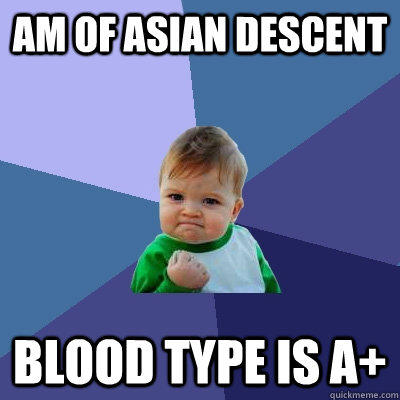 am of asian descent blood type is a+ - am of asian descent blood type is a+  Success Kid