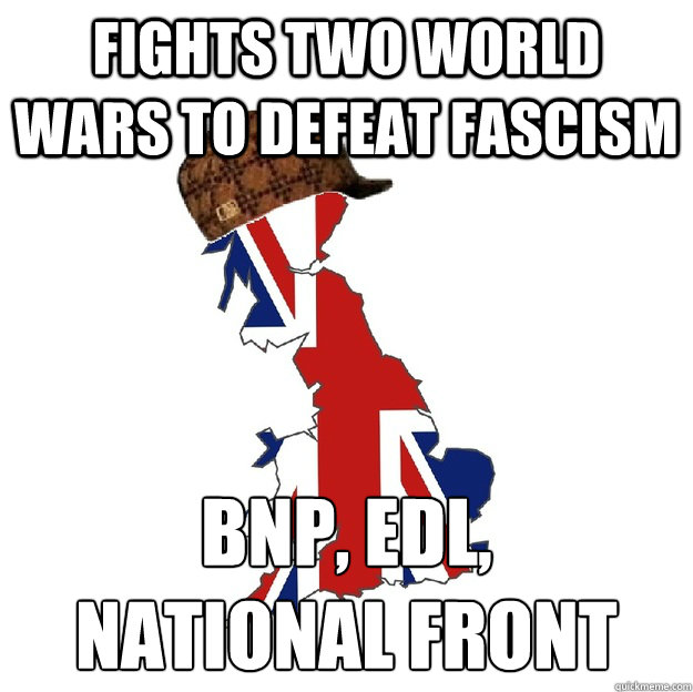 fights two world wars to defeat fascism bnp, edl, 
national front  Scumbag Britain