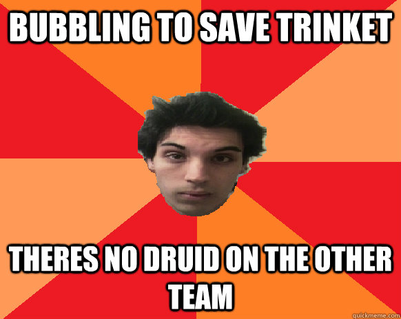 bubbling to save trinket theres no druid on the other team  Idiot WoW player