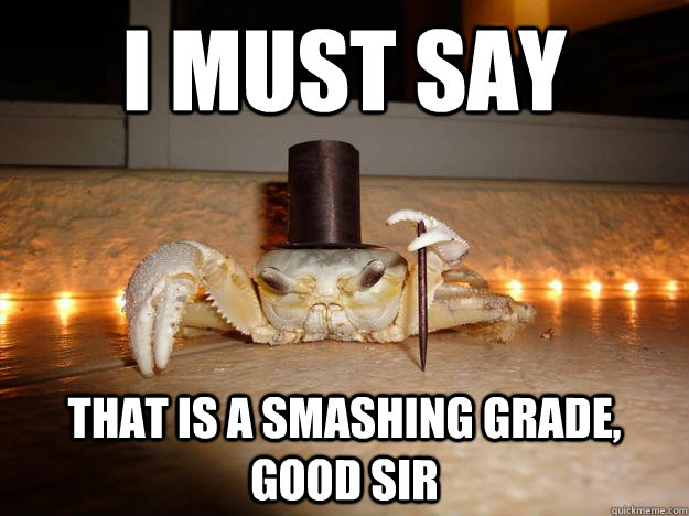 I MUST SAY THAT IS A SMASHING GRADE, GOOD SIR  Fancy Crab