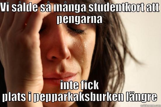VI SÅLDE SÅ MÅNGA STUDENTKORT ATT PENGARNA INTE FICK PLATS I PEPPARKAKSBURKEN LÄNGRE First World Problems