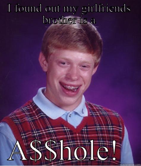 I FOUND OUT MY GIRLFRIENDS BROTHER IS A A$$HOLE!  Bad Luck Brian