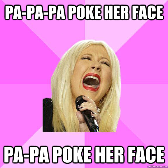 Pa-pa-pa poke her face pa-pa poke her face  Wrong Lyrics Christina