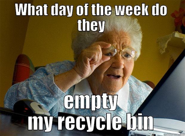WHAT DAY OF THE WEEK DO THEY EMPTY MY RECYCLE BIN Grandma finds the Internet