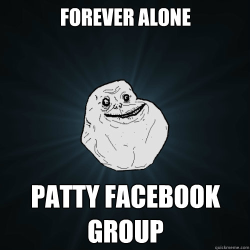 Forever alone Patty facebook group  Forever Alone