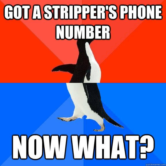 Got a stripper's phone number now what?  Socially Awesome Awkward Penguin