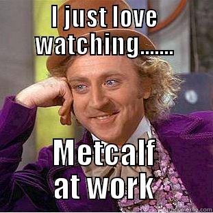 I JUST LOVE WATCHING....... METCALF AT WORK Condescending Wonka