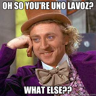 OH SO YOU'RE UNO LAVOZ? WHAT ELSE??  Condescending Wonka