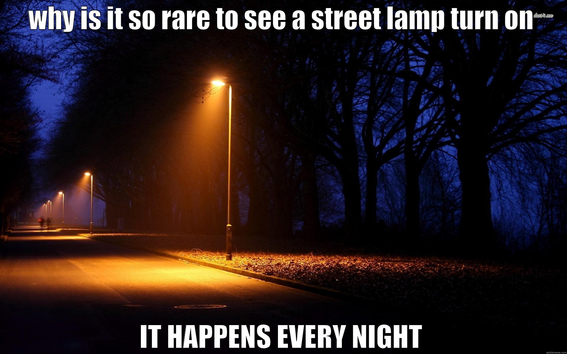 why is it so rare to see a street lamp turn on - WHY IS IT SO RARE TO SEE A STREET LAMP TURN ON IT HAPPENS EVERY NIGHT Misc