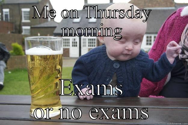 ME ON THURSDAY MORNING EXAMS OR NO EXAMS drunk baby