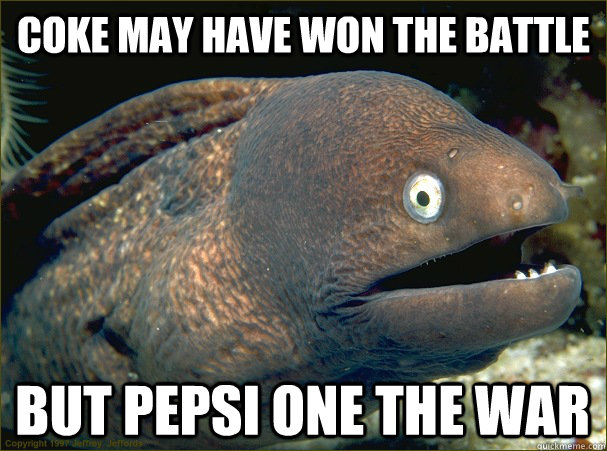Coke may have won the battle  but Pepsi one the war - Coke may have won the battle  but Pepsi one the war  Bad Joke Eel