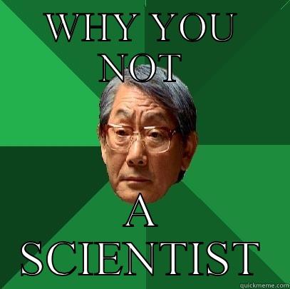 Wants  - WHY YOU NOT A SCIENTIST High Expectations Asian Father