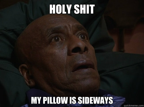Holy Shit my pillow is sideways  Bedtime Realizations
