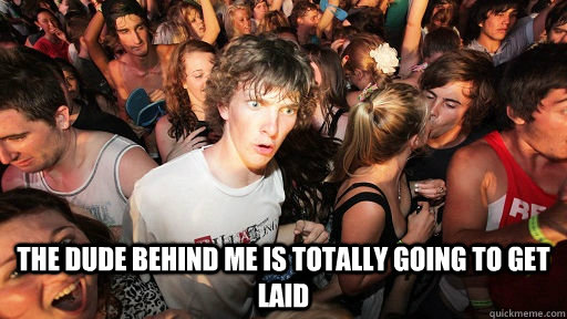  the dude behind me is totally going to get laid  Sudden Clarity Clarence