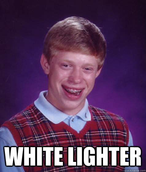  white lighter  Bad Luck Brian