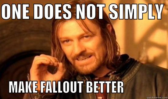 ONE DOES NOT SIMPLY  MAKE FALLOUT BETTER               Boromir