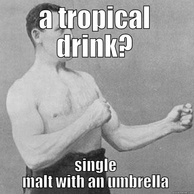 A TROPICAL DRINK? SINGLE MALT WITH AN UMBRELLA overly manly man