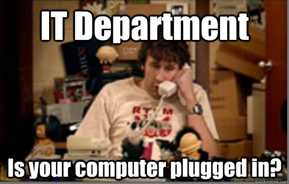 IT Department Is your computer plugged in? - IT Department Is your computer plugged in?  IT Crowd