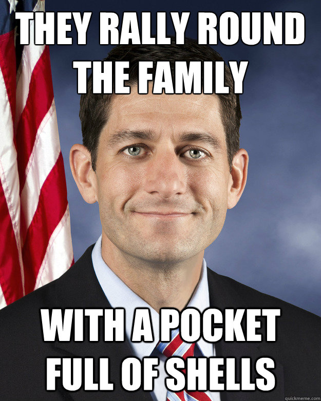 They rally round the family
 With a pocket full of shells  - They rally round the family
 With a pocket full of shells   Passive Agressive Paul Ryan