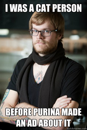 I was a cat person Before Purina made an ad about it  Hipster Barista