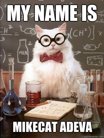 my name is MIKECAT ADEVA  Chemistry Cat