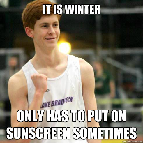 it is winter only has to put on sunscreen sometimes  Success Ginger