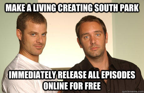 Make a living creating south park Immediately release all episodes online for free - Make a living creating south park Immediately release all episodes online for free  Good Guys Matt and Trey