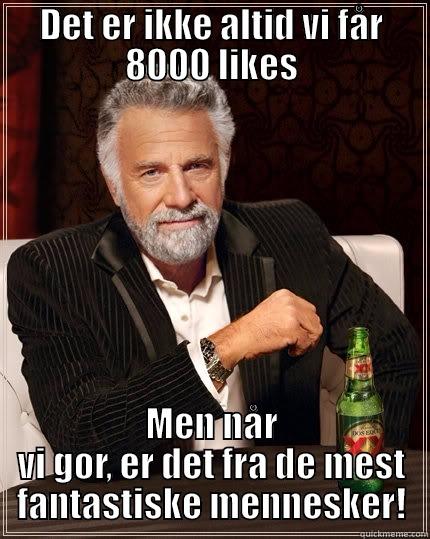 DET ER IKKE ALTID VI FÅR 8000 LIKES MEN NÅR VI GØR, ER DET FRA DE MEST FANTASTISKE MENNESKER! The Most Interesting Man In The World