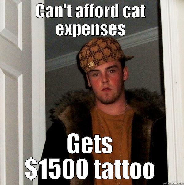 CAN'T AFFORD CAT EXPENSES GETS $1500 TATTOO Scumbag Steve