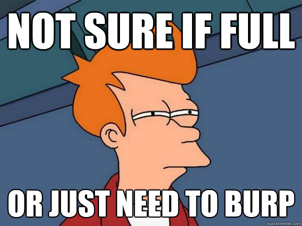 Not sure if full Or just need to burp  Futurama Fry
