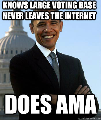 Knows large voting base never leaves the internet Does ama - Knows large voting base never leaves the internet Does ama  Misc
